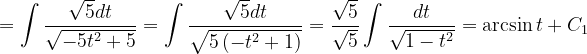 \dpi{120} =\int \frac{\sqrt{5}dt}{\sqrt{-5t^{2}+5}}=\int \frac{\sqrt{5}dt}{\sqrt{5\left ( -t^{2}+1 \right )}}=\frac{\sqrt{5}}{\sqrt{5}}\int \frac{dt}{\sqrt{1-t^{2}}}=\arcsin t+C_{1}